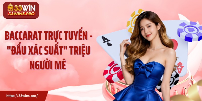 Baccarat Trực Tuyến - "Đấu Xác Suất" Triệu Người Mê 