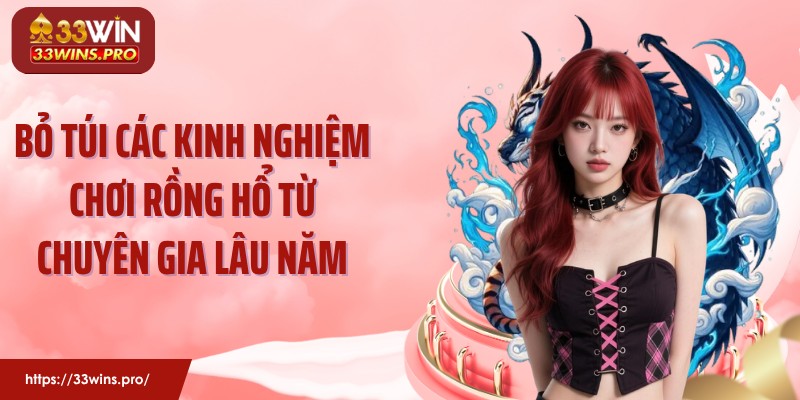 Bỏ túi các kinh nghiệm chơi Rồng Hổ từ chuyên gia lâu năm
