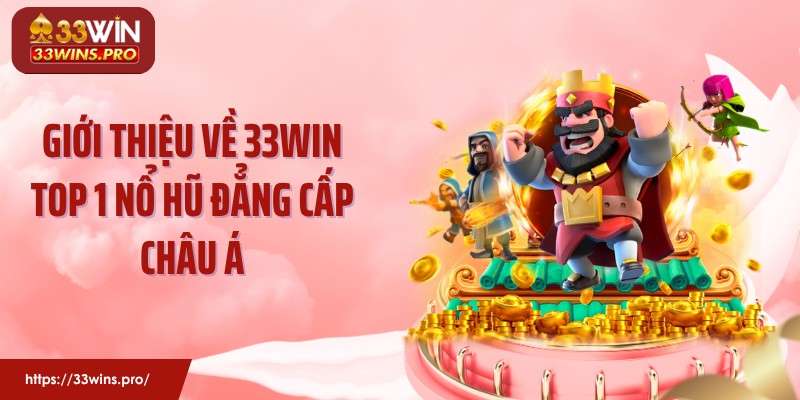 Giới thiệu về 33WIN top 1 nổ hũ đẳng cấp châu Á