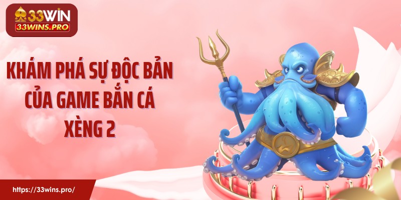 Khám phá sự độc bản của game bắn cá xèng 2