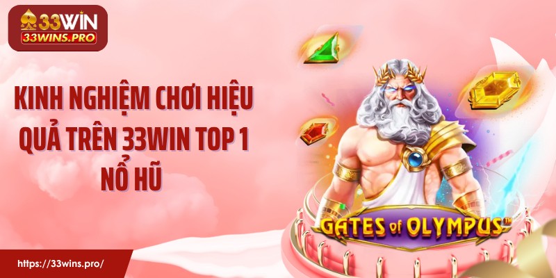 Kinh nghiệm chơi hiệu quả trên 33WIN top 1 nổ hũ 