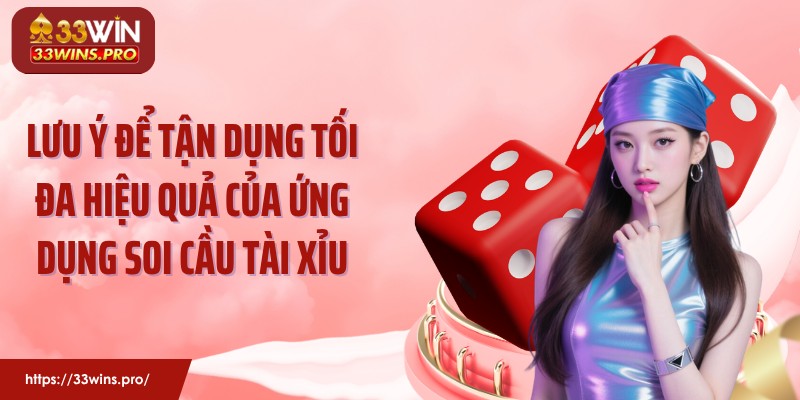 Lưu ý để tận dụng tối đa hiệu quả của ứng dụng soi cầu tài xỉu