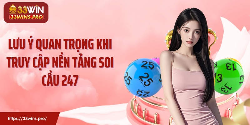 Lưu ý quan trọng khi truy cập nền tảng soi cầu 247