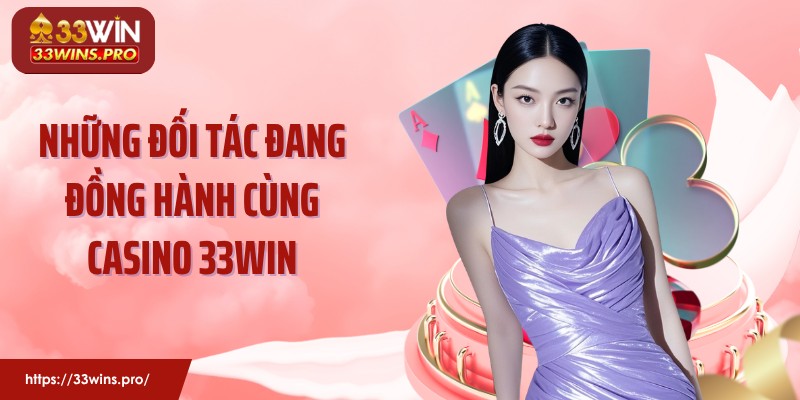 Những đối tác đang đồng hành cùng casino 33WIN