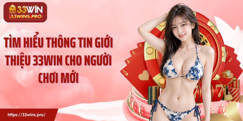 Tìm hiểu thông tin giới thiệu 33Win cho người chơi mới
