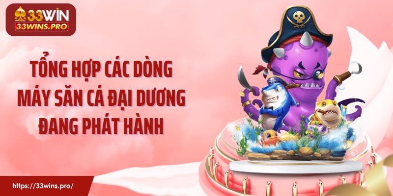 Tổng hợp các dòng máy săn cá đại dương đang phát hành