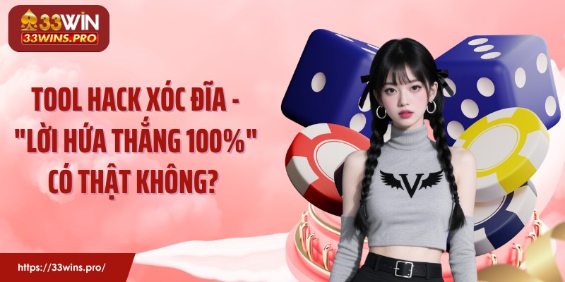 Tool Hack Xóc Đĩa - "Lời Hứa Thắng 100%" Có Thật Không? 