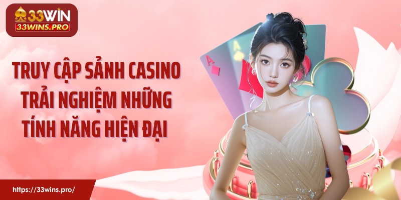 Truy cập sảnh casino trải nghiệm những tính năng hiện đại 
